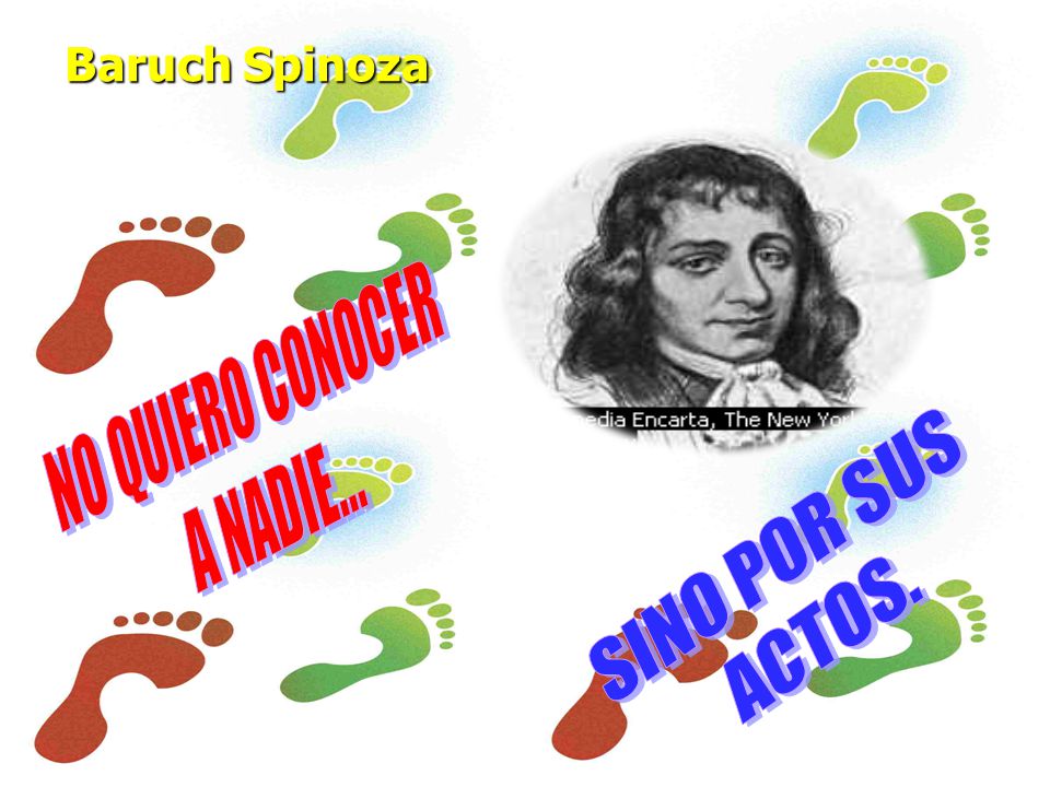 Baruch Spinoza NO QUIERO CONOCER A NADIE... SINO POR SUS ACTOS.