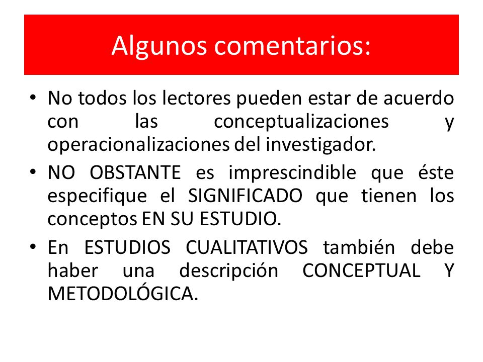 Algunos comentarios: No todos los lectores pueden estar de acuerdo con las conceptualizaciones y operacionalizaciones del investigador.