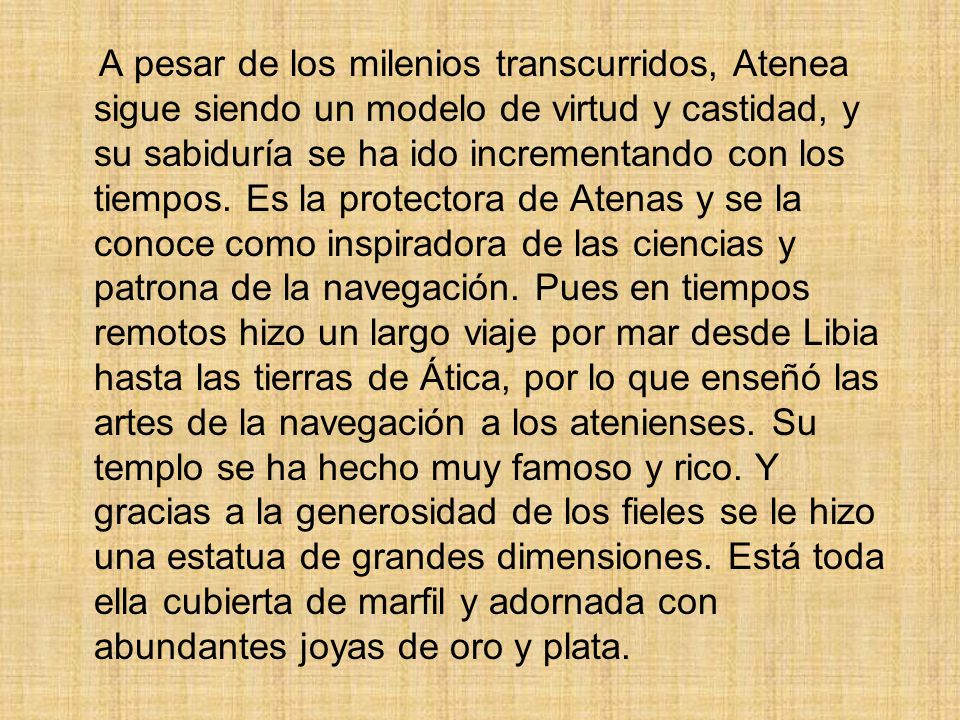 A pesar de los milenios transcurridos, Atenea sigue siendo un modelo de virtud y castidad, y su sabiduría se ha ido incrementando con los tiempos.