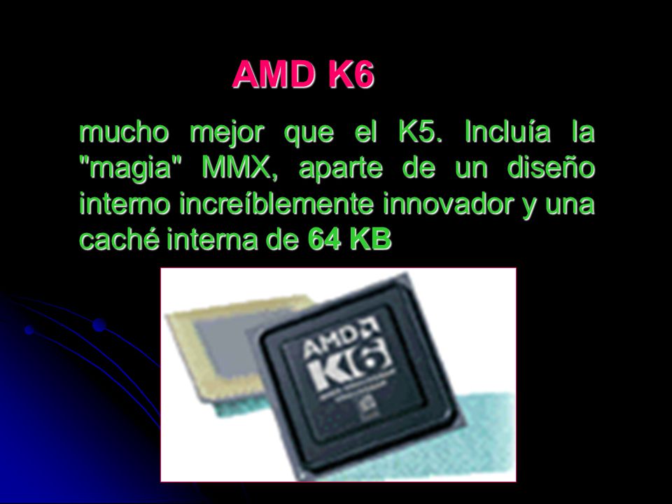 mucho mejor que el K5. Incluía la magia MMX, aparte de un diseño interno increíblemente innovador y una caché interna de 64 KB