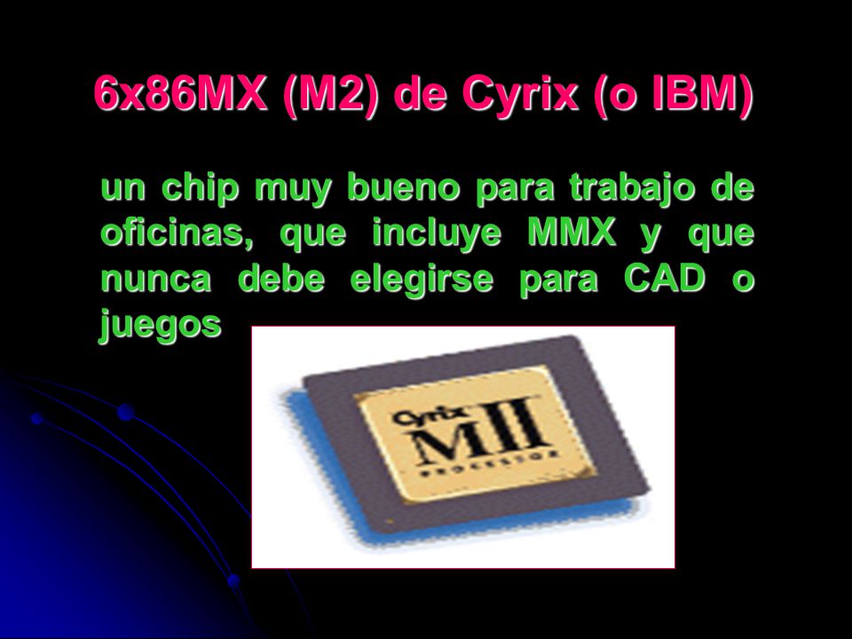 un chip muy bueno para trabajo de oficinas, que incluye MMX y que nunca debe elegirse para CAD o juegos