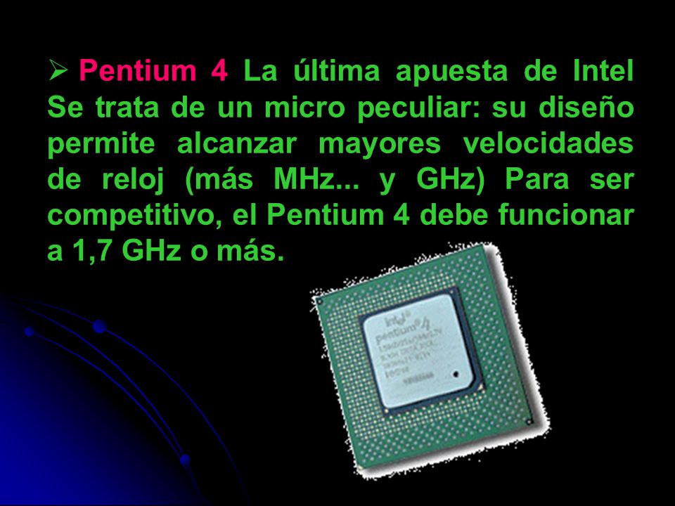 Pentium 4 La última apuesta de Intel Se trata de un micro peculiar: su diseño permite alcanzar mayores velocidades de reloj (más MHz...