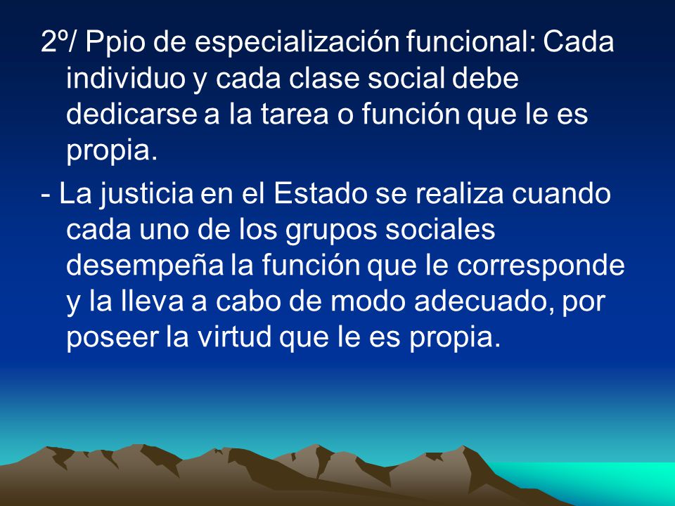 2º/ Ppio de especialización funcional: Cada individuo y cada clase social debe dedicarse a la tarea o función que le es propia.