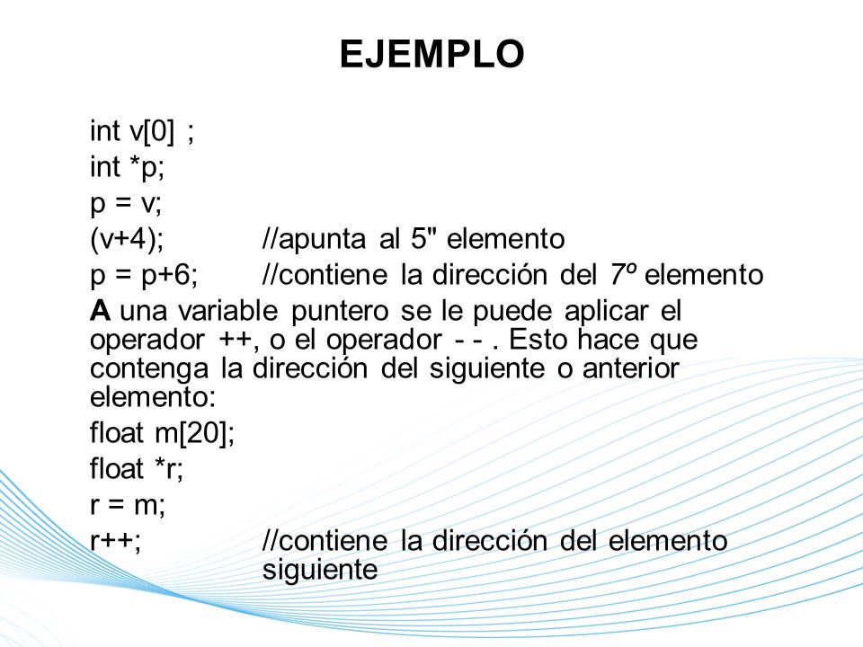 EJEMPLO int v[0] ; int *p; p = v; (v+4); //apunta al 5 elemento