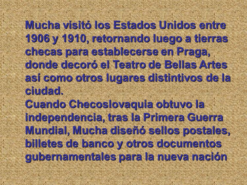 Mucha visitó los Estados Unidos entre 1906 y 1910, retornando luego a tierras checas para establecerse en Praga, donde decoró el Teatro de Bellas Artes así como otros lugares distintivos de la ciudad.