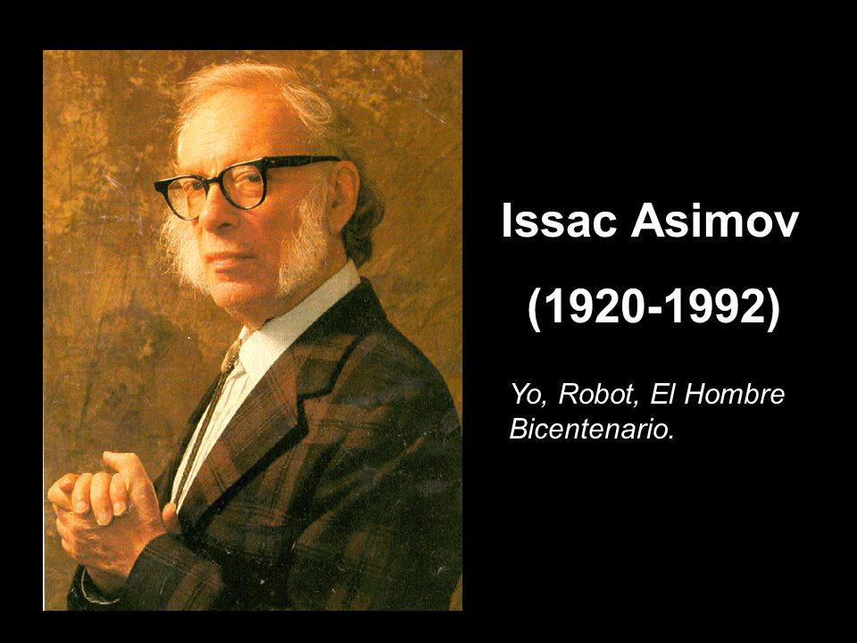 Issac Asimov ( ) Yo, Robot, El Hombre Bicentenario.