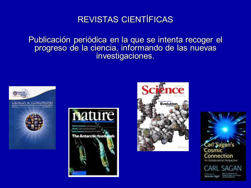 REVISTAS CIENTÍFICAS Publicación periódica en la que se intenta recoger el progreso de la ciencia, informando de las nuevas investigaciones.