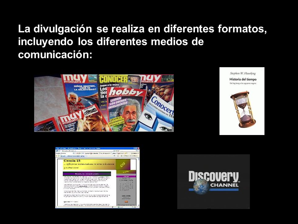 La divulgación se realiza en diferentes formatos, incluyendo los diferentes medios de comunicación: