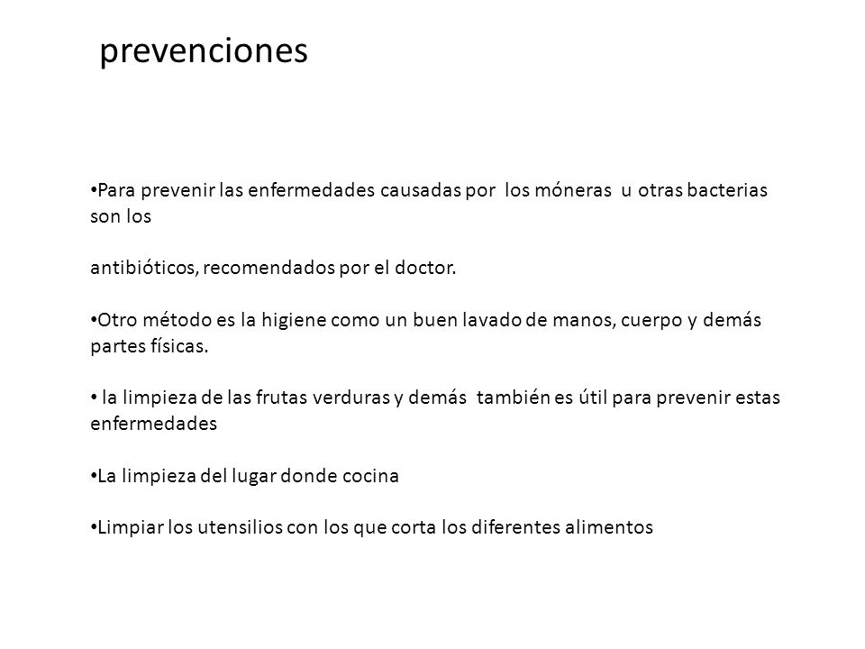 prevenciones Para prevenir las enfermedades causadas por los móneras u otras bacterias son los. antibióticos, recomendados por el doctor.