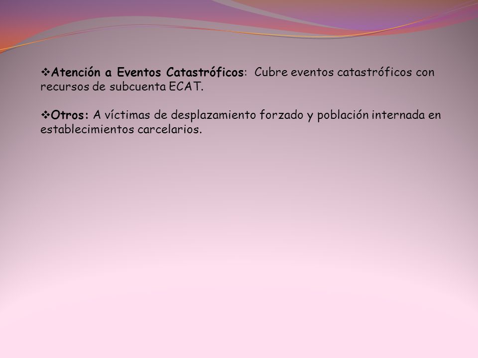 Atención a Eventos Catastróficos: Cubre eventos catastróficos con recursos de subcuenta ECAT.