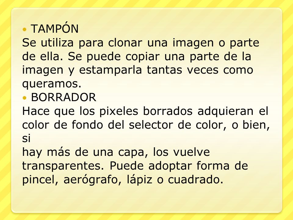 TAMPÓN Se utiliza para clonar una imagen o parte de ella. Se puede copiar una parte de la imagen y estamparla tantas veces como queramos.