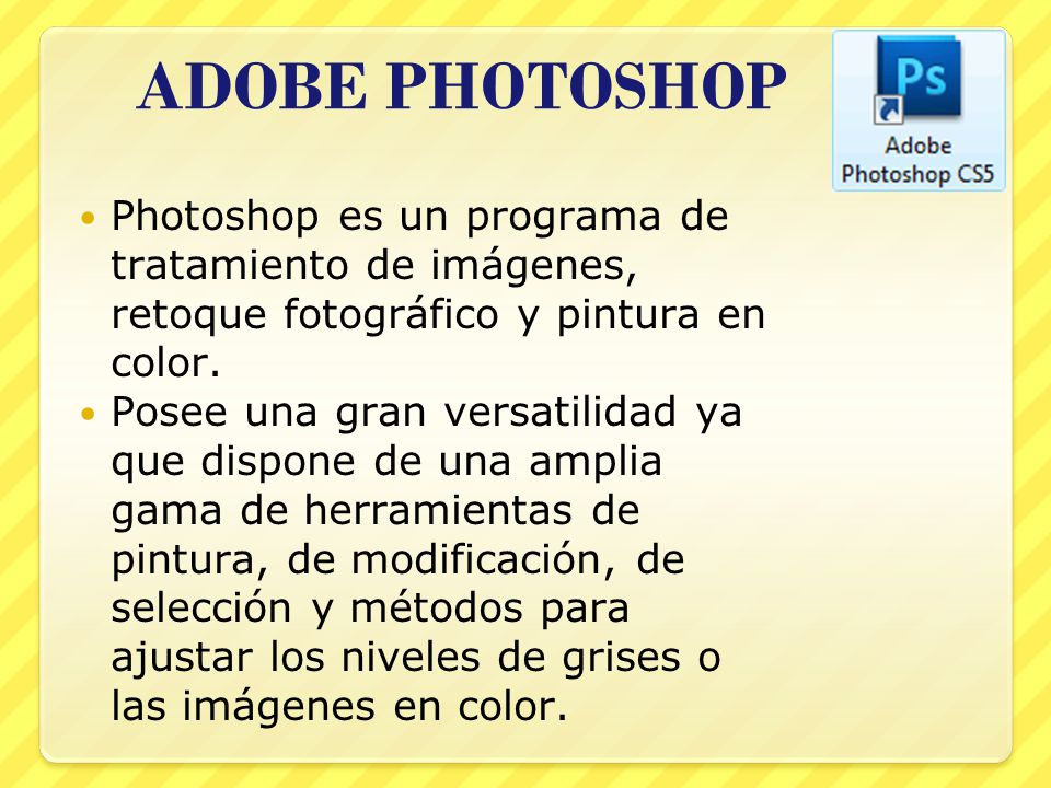ADOBE PHOTOSHOP Photoshop es un programa de tratamiento de imágenes, retoque fotográfico y pintura en color.