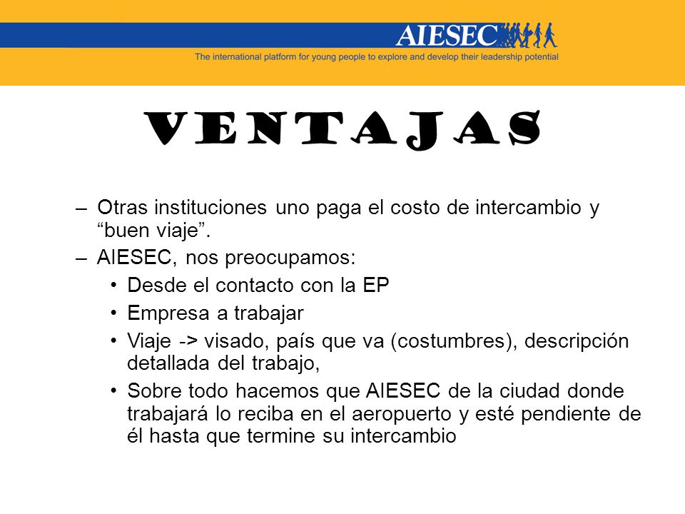 Ventajas Otras instituciones uno paga el costo de intercambio y buen viaje . AIESEC, nos preocupamos: