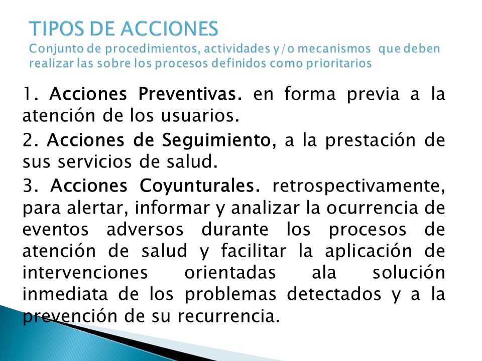 TIPOS DE ACCIONES Conjunto de procedimientos, actividades y/o mecanismos que deben realizar las sobre los procesos definidos como prioritarios