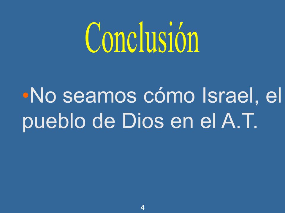 Conclusión No seamos cómo Israel, el pueblo de Dios en el A.T.