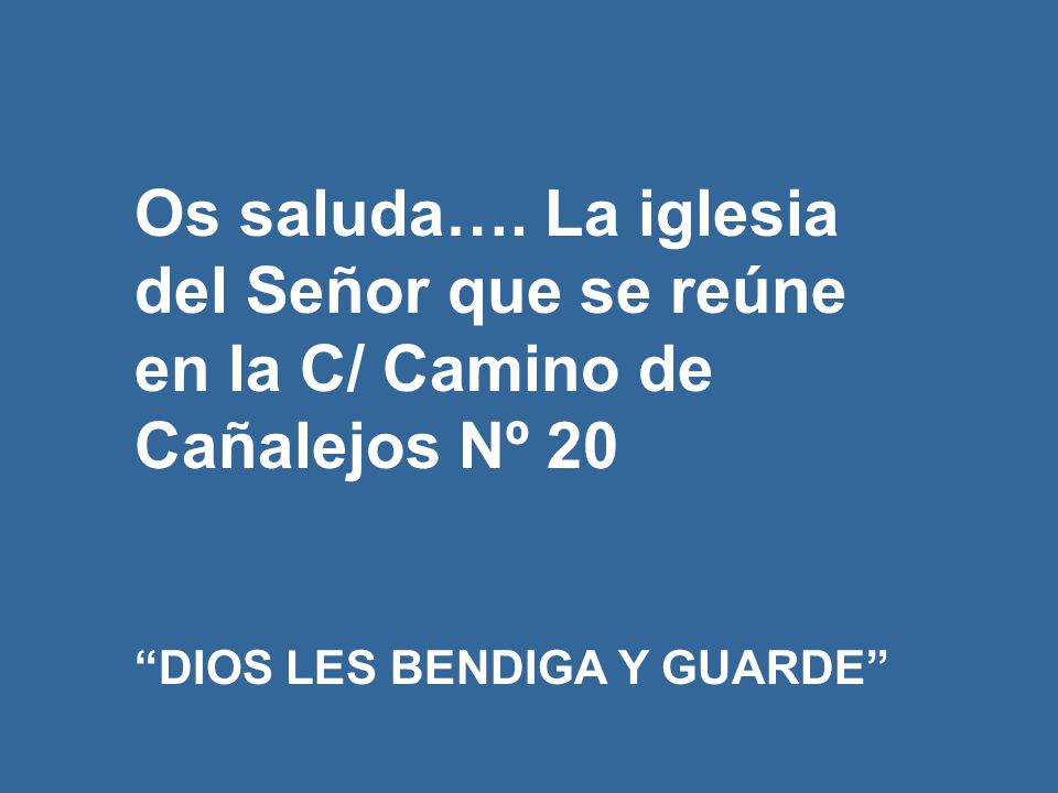 Os saluda…. La iglesia del Señor que se reúne en la C/ Camino de Cañalejos Nº 20