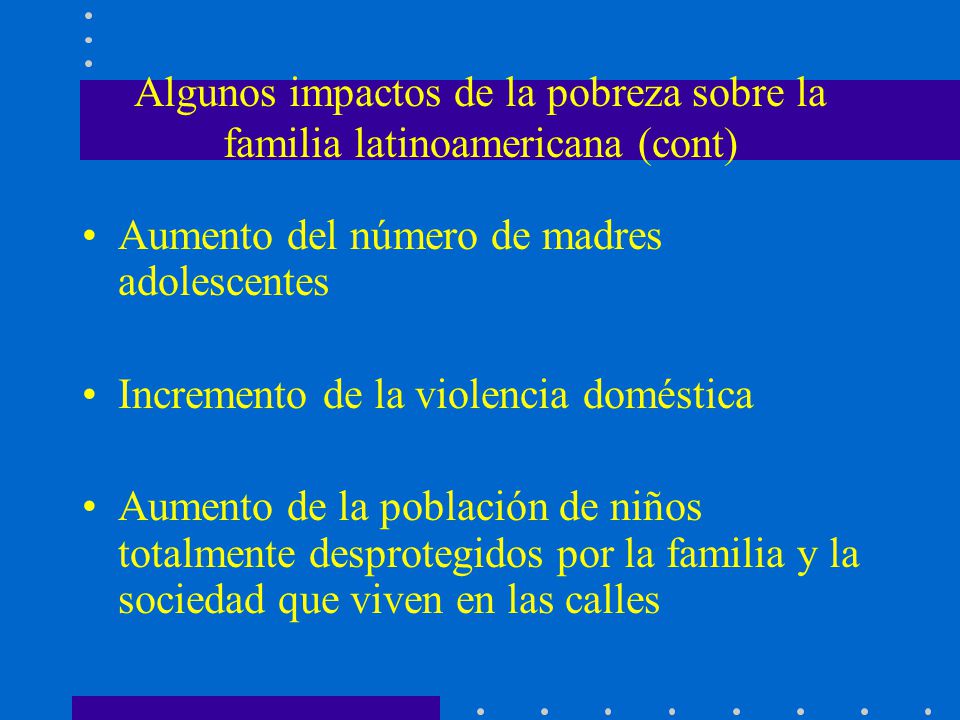 Algunos impactos de la pobreza sobre la familia latinoamericana (cont)