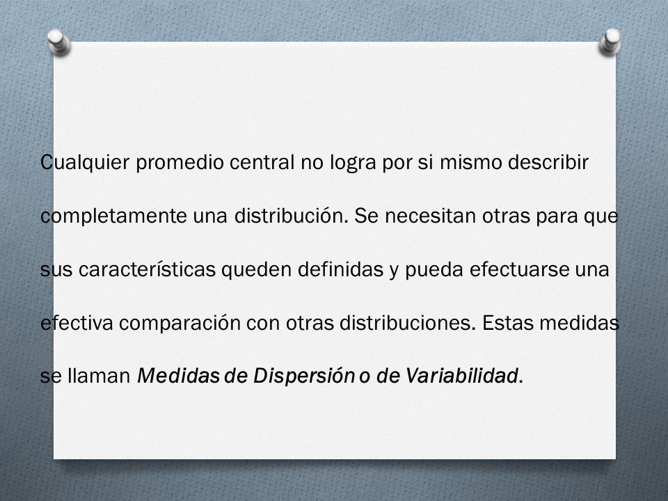 Cualquier promedio central no logra por si mismo describir completamente una distribución.