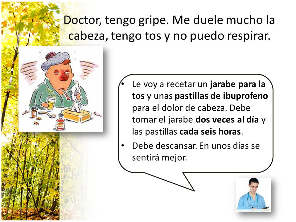Doctor, tengo gripe. Me duele mucho la cabeza, tengo tos y no puedo respirar.