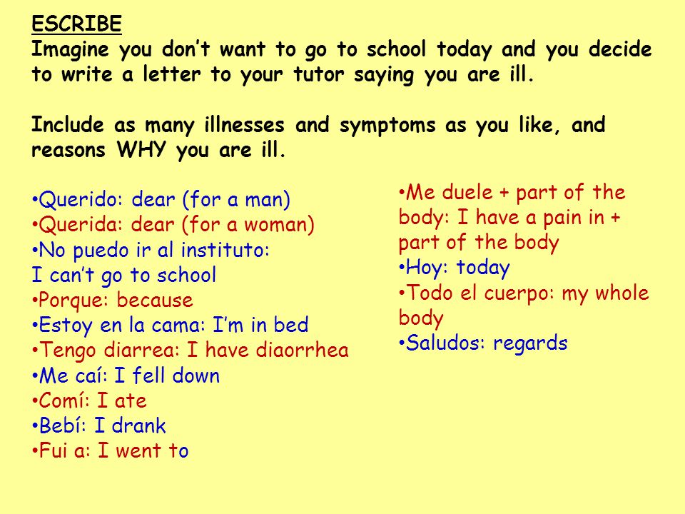 ESCRIBE Imagine you don’t want to go to school today and you decide to write a letter to your tutor saying you are ill.