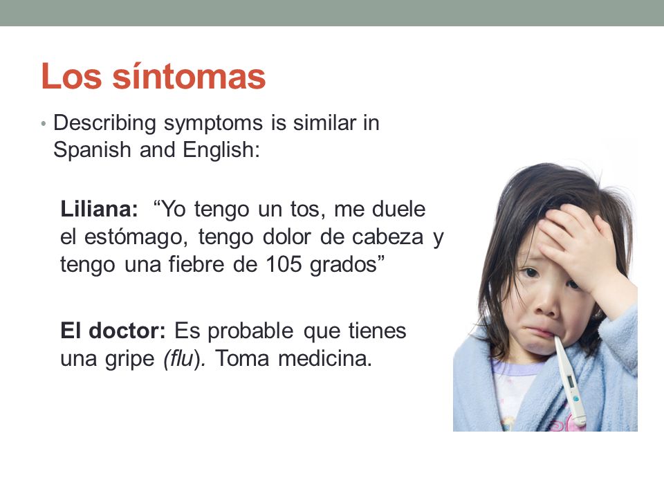 Los síntomas Describing symptoms is similar in Spanish and English: