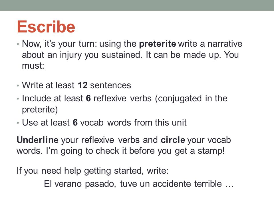 Escribe Now, it’s your turn: using the preterite write a narrative about an injury you sustained. It can be made up. You must: