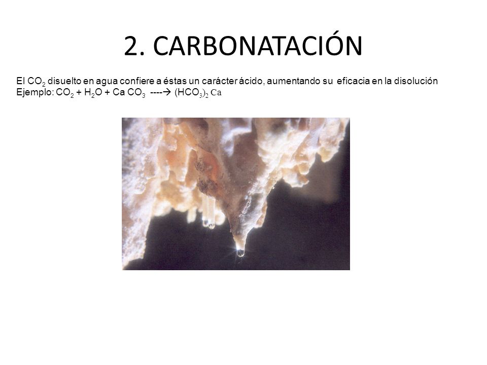 2. CARBONATACIÓN El CO2 disuelto en agua confiere a éstas un carácter ácido, aumentando su eficacia en la disolución.