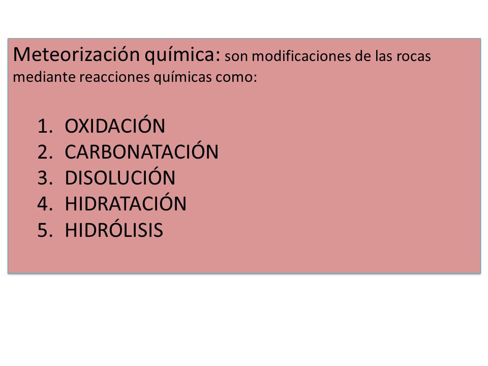 Meteorización química: son modificaciones de las rocas mediante reacciones químicas como: