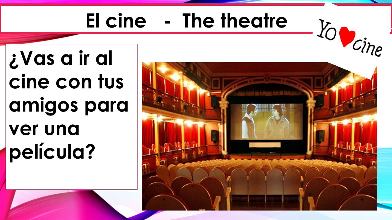 El cine - The theatre ¿Vas a ir al cine con tus amigos para ver una película