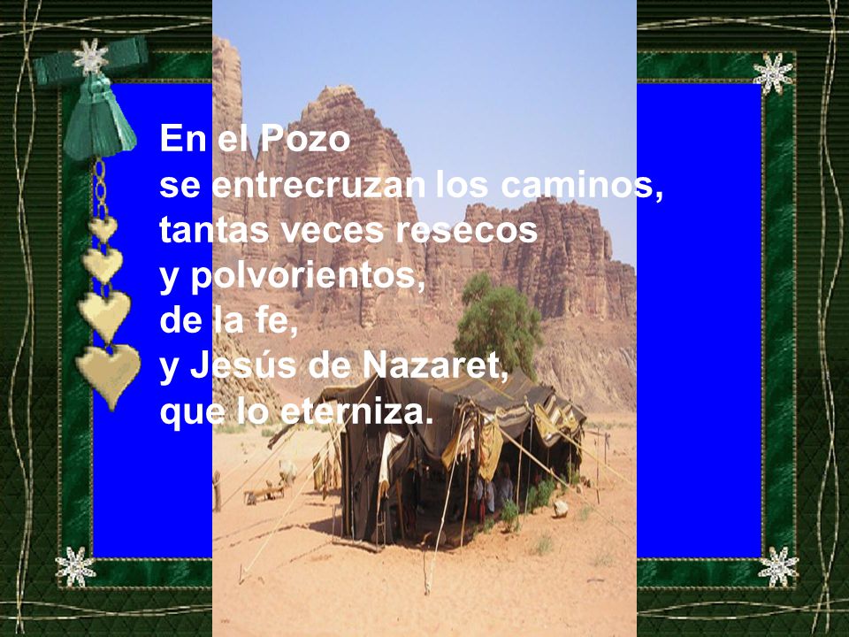 En el Pozo se entrecruzan los caminos, tantas veces resecos. y polvorientos, de la fe, y Jesús de Nazaret,