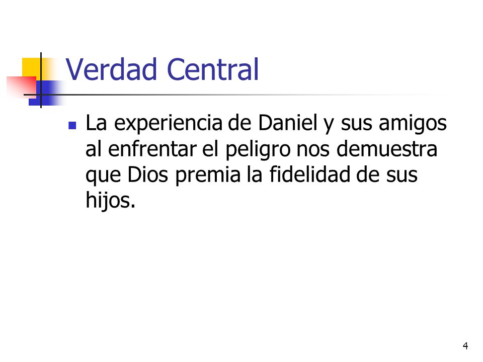 Verdad Central La experiencia de Daniel y sus amigos al enfrentar el peligro nos demuestra que Dios premia la fidelidad de sus hijos.