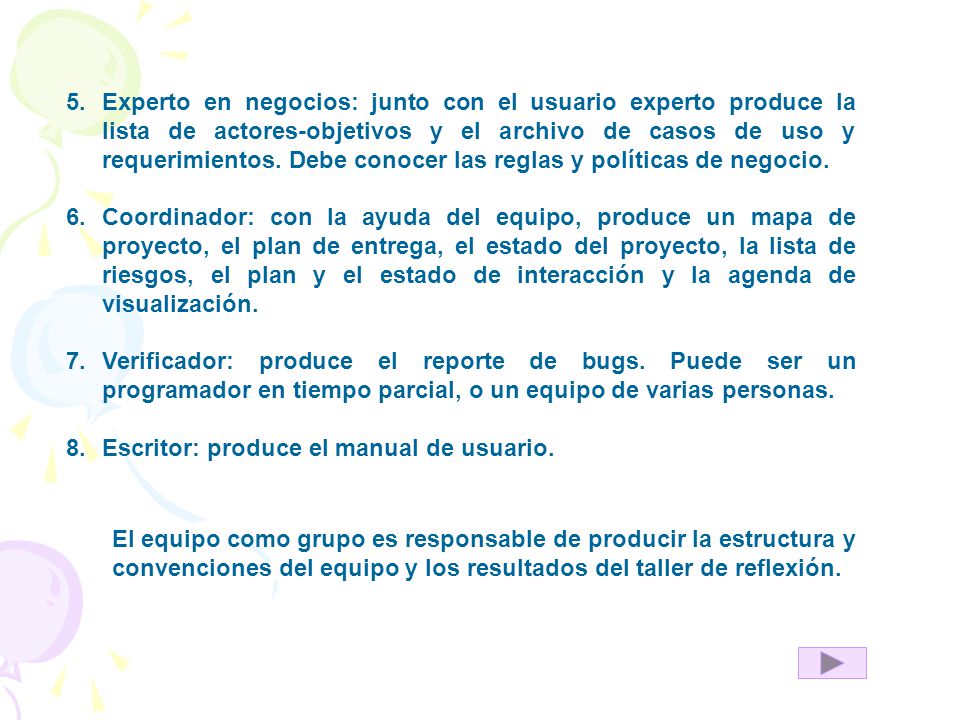 Experto en negocios: junto con el usuario experto produce la lista de actores-objetivos y el archivo de casos de uso y requerimientos. Debe conocer las reglas y políticas de negocio.