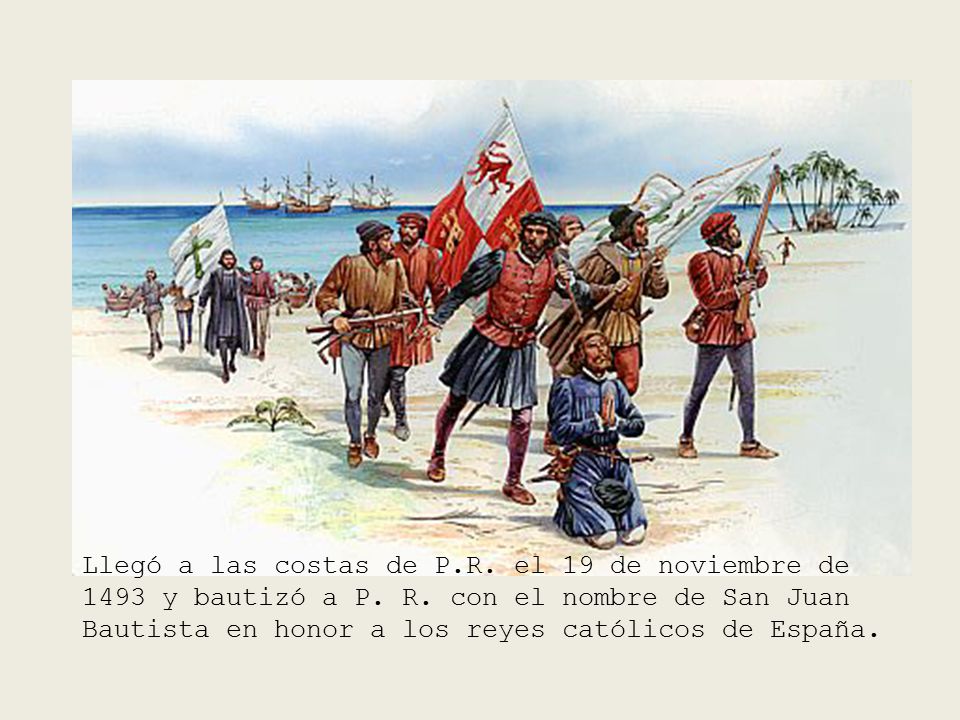 Llegó a las costas de P.R. el 19 de noviembre de 1493 y bautizó a P.