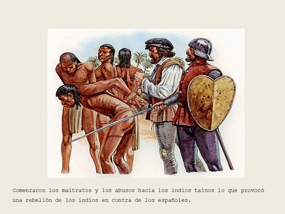 Comenzaron los maltratos y los abusos hacia los indios taínos lo que provocó