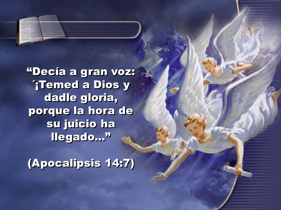 Decía a gran voz: ´¡Temed a Dios y dadle gloria, porque la hora de su juicio ha llegado...