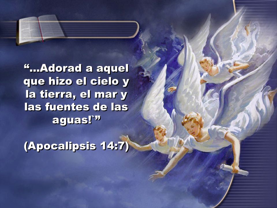 ...Adorad a aquel que hizo el cielo y la tierra, el mar y las fuentes de las aguas!`
