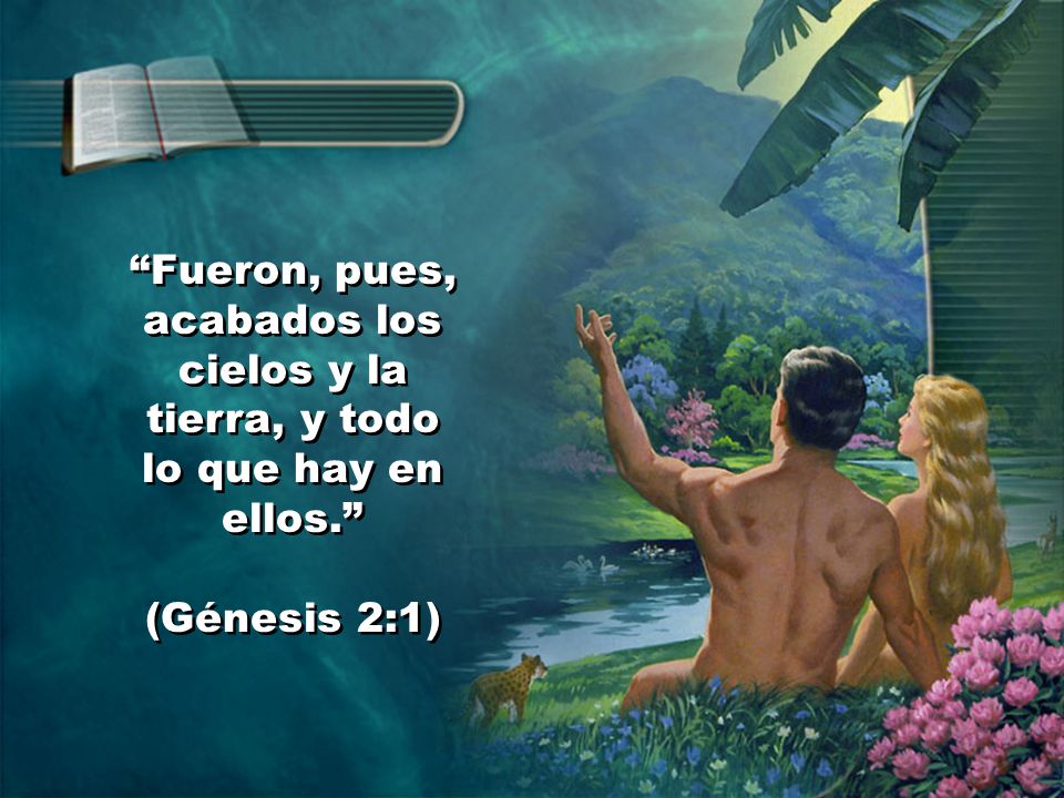Fueron, pues, acabados los cielos y la tierra, y todo lo que hay en ellos.