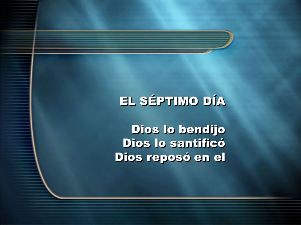 EL SÉPTIMO DÍA Dios lo bendijo Dios lo santificó Dios reposó en el