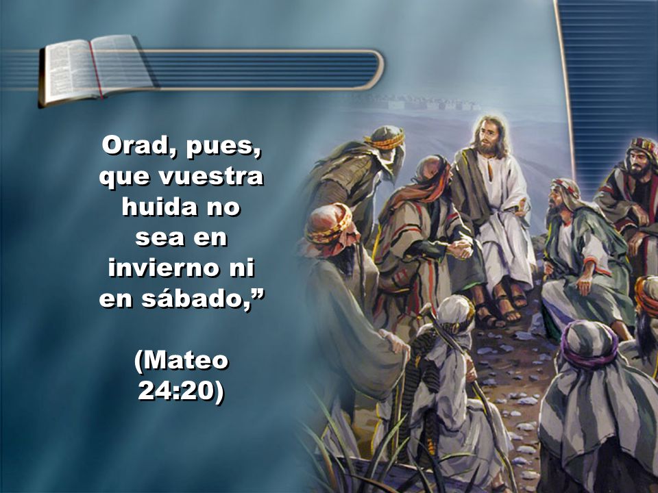 Orad, pues, que vuestra huida no sea en invierno ni en sábado,