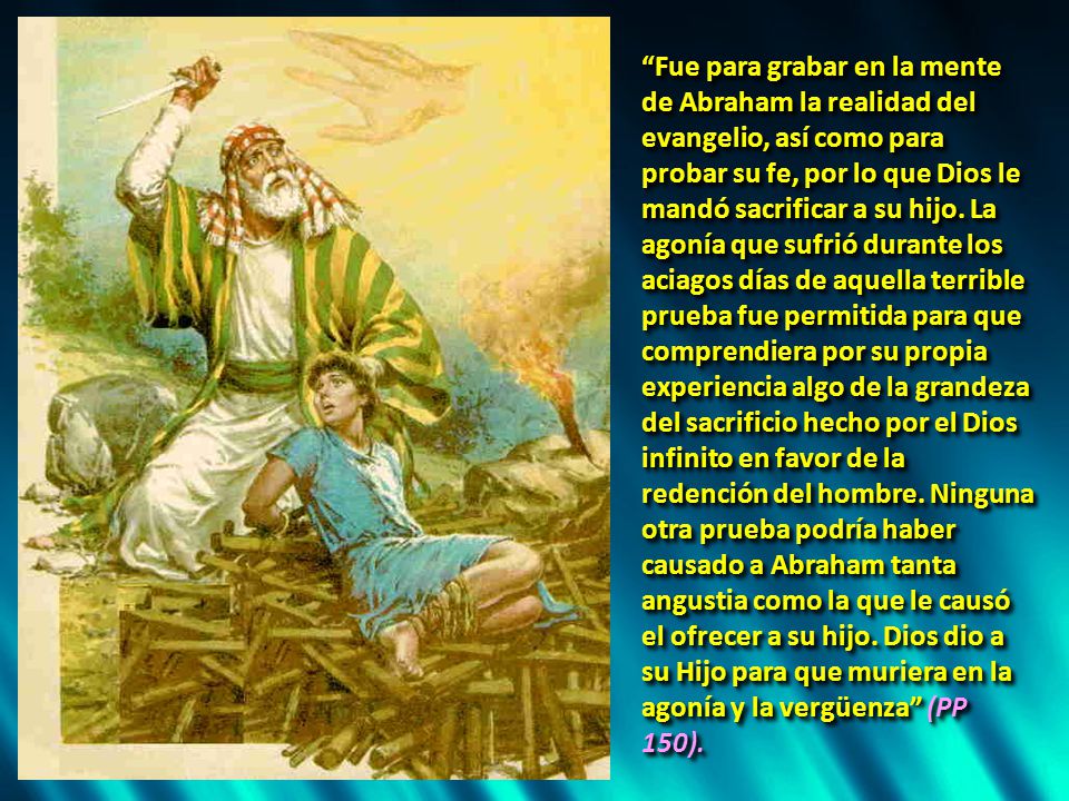 Fue para grabar en la mente de Abraham la realidad del evangelio, así como para probar su fe, por lo que Dios le mandó sacrificar a su hijo.