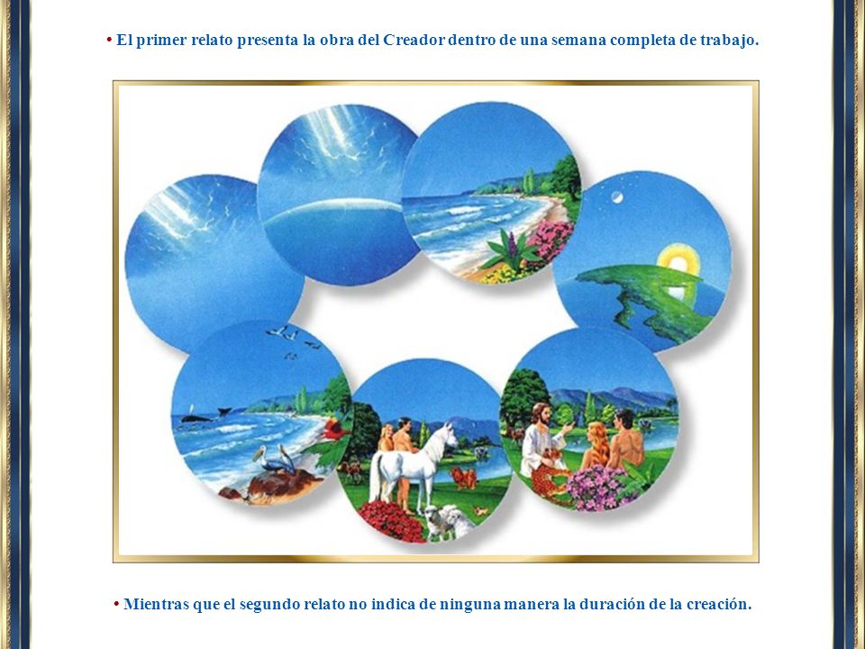 • El primer relato presenta la obra del Creador dentro de una semana completa de trabajo.