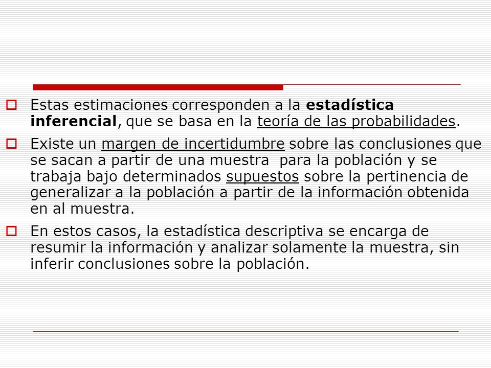 Estas estimaciones corresponden a la estadística inferencial, que se basa en la teoría de las probabilidades.