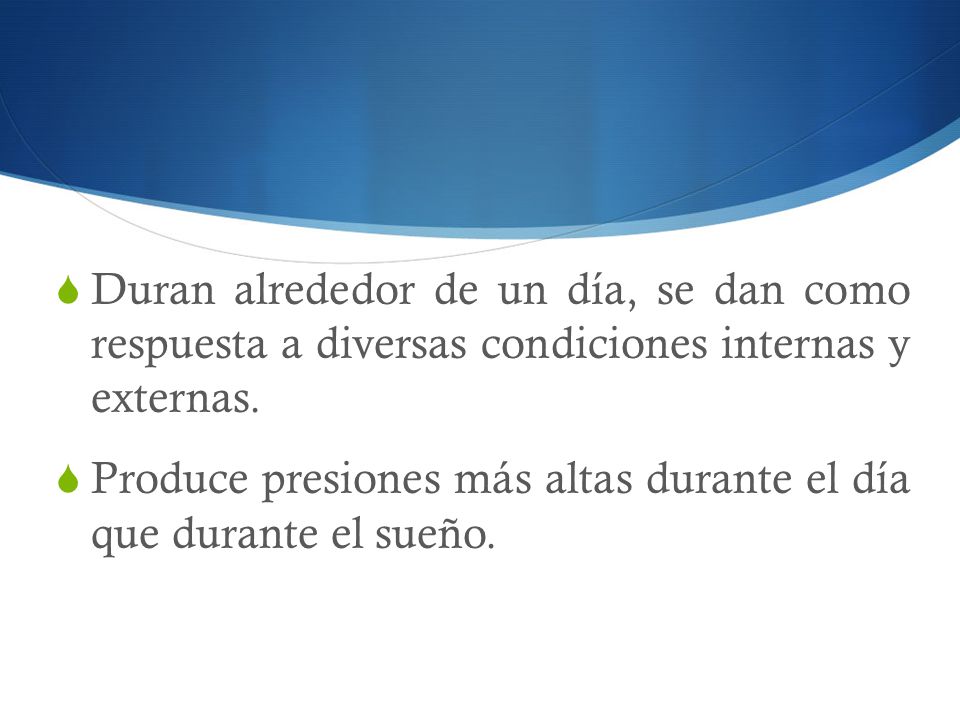 Duran alrededor de un día, se dan como respuesta a diversas condiciones internas y externas.