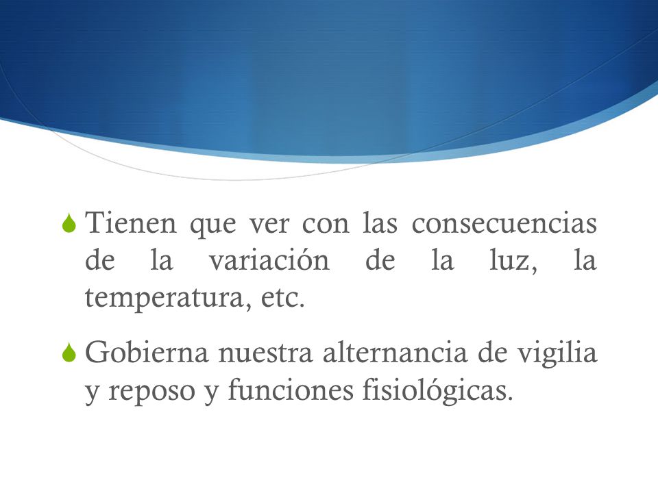 Tienen que ver con las consecuencias de la variación de la luz, la temperatura, etc.