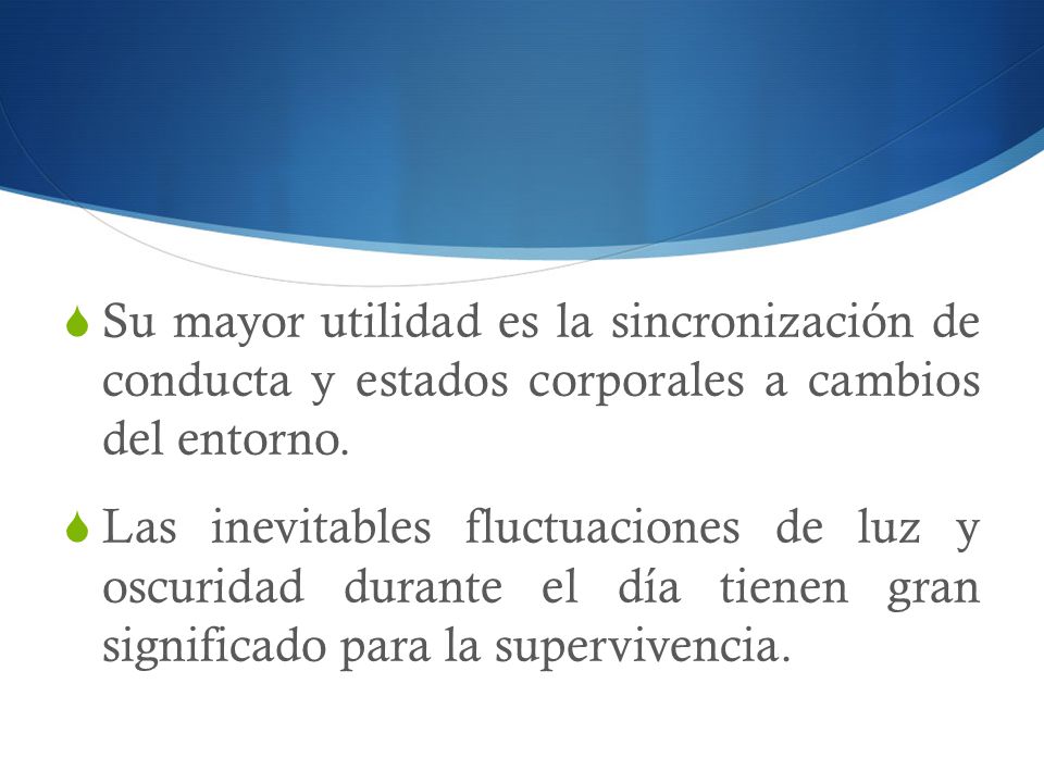 Su mayor utilidad es la sincronización de conducta y estados corporales a cambios del entorno.
