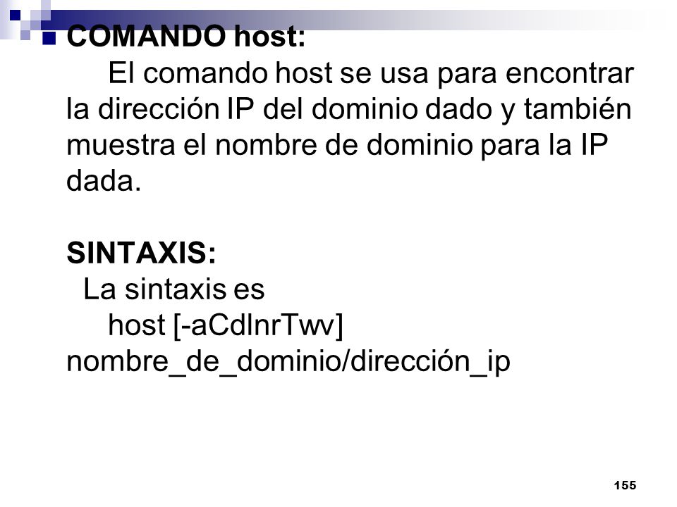 COMANDO host: El comando host se usa para encontrar la dirección IP del dominio dado y también muestra el nombre de dominio para la IP dada.