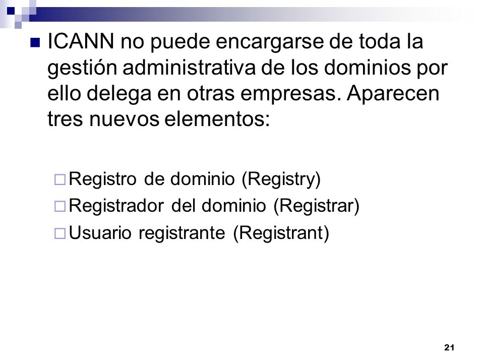 ICANN no puede encargarse de toda la gestión administrativa de los dominios por ello delega en otras empresas. Aparecen tres nuevos elementos: