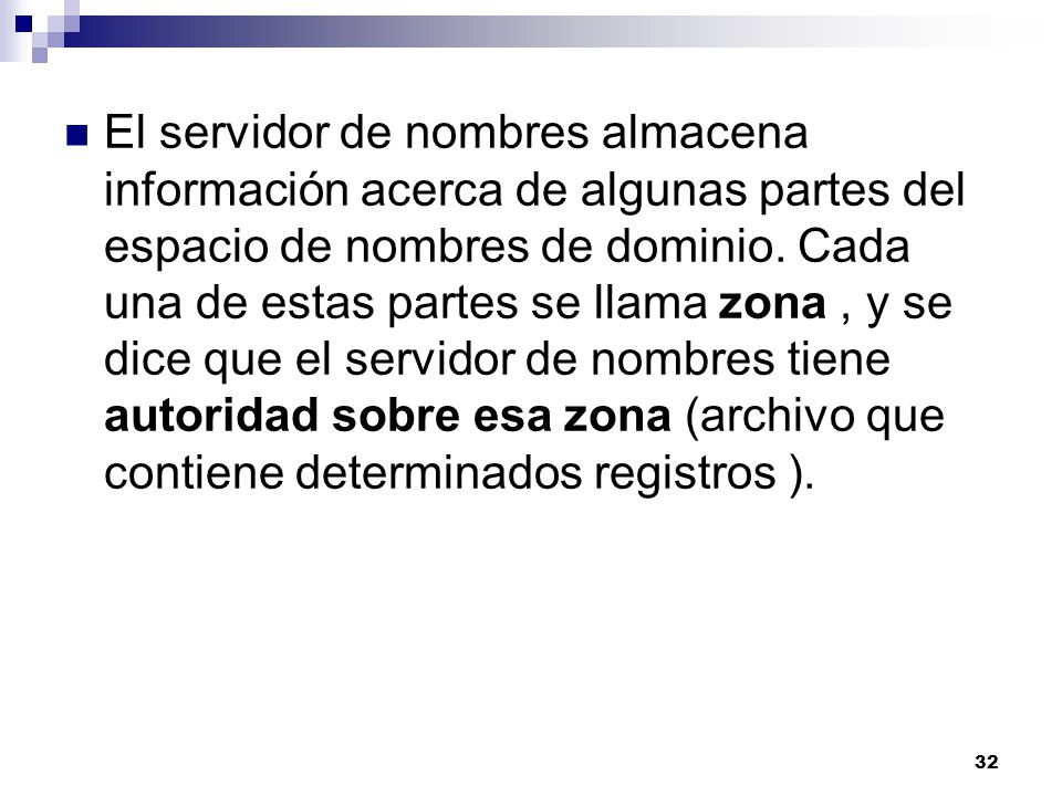 El servidor de nombres almacena información acerca de algunas partes del espacio de nombres de dominio.