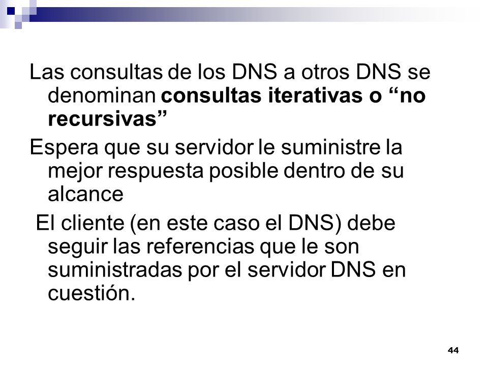 Las consultas de los DNS a otros DNS se denominan consultas iterativas o no recursivas