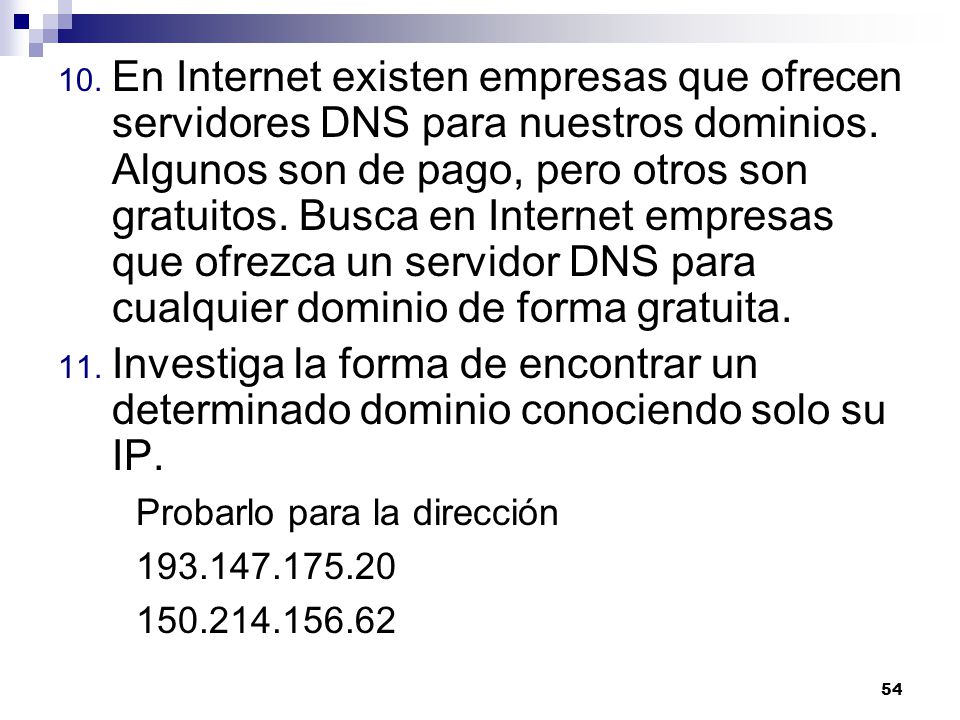 En Internet existen empresas que ofrecen servidores DNS para nuestros dominios. Algunos son de pago, pero otros son gratuitos. Busca en Internet empresas que ofrezca un servidor DNS para cualquier dominio de forma gratuita.